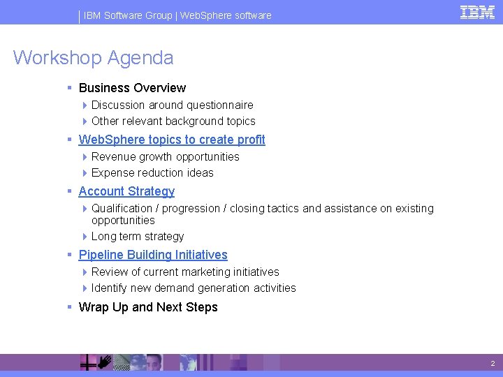 IBM Software Group | Web. Sphere software Workshop Agenda § Business Overview 4 Discussion