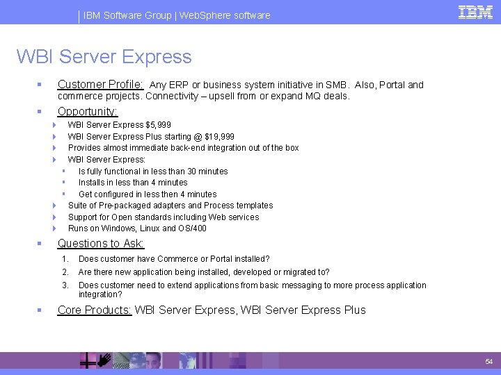 IBM Software Group | Web. Sphere software WBI Server Express § Customer Profile: Any