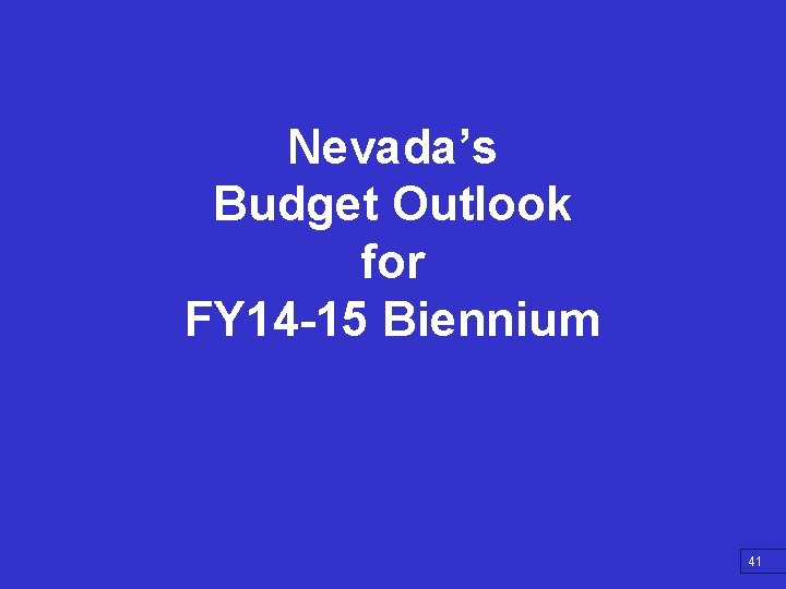 Nevada’s Budget Outlook for FY 14 -15 Biennium 41 