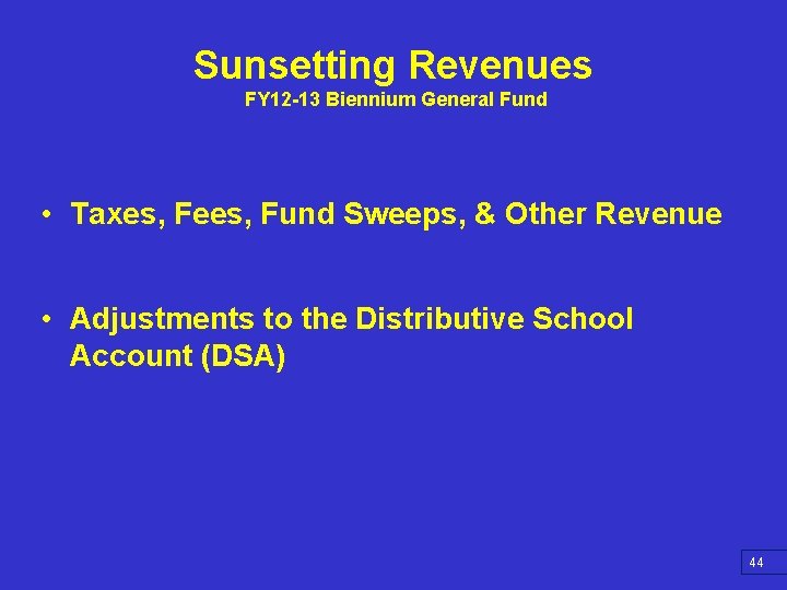 Sunsetting Revenues FY 12 -13 Biennium General Fund • Taxes, Fees, Fund Sweeps, &