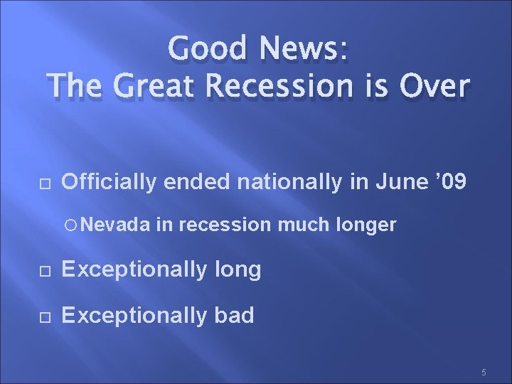 Good News: The Great Recession is Over Officially ended nationally in June ’ 09