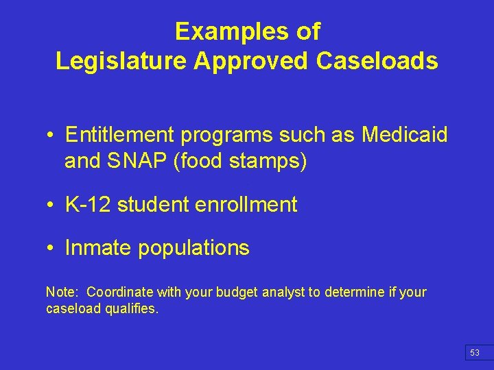 Examples of Legislature Approved Caseloads • Entitlement programs such as Medicaid and SNAP (food