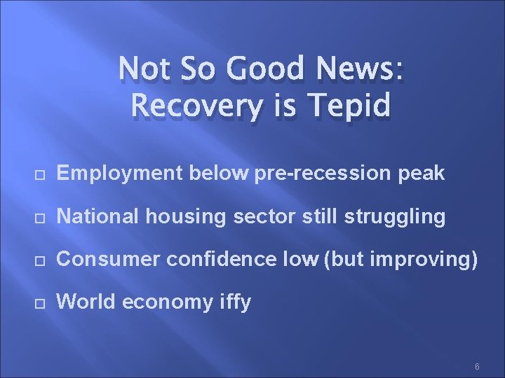 Not So Good News: Recovery is Tepid Employment below pre-recession peak National housing sector