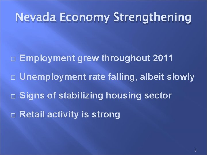 Nevada Economy Strengthening Employment grew throughout 2011 Unemployment rate falling, albeit slowly Signs of
