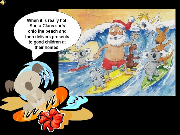 When it is really hot, Santa Claus surfs onto the beach and then delivers