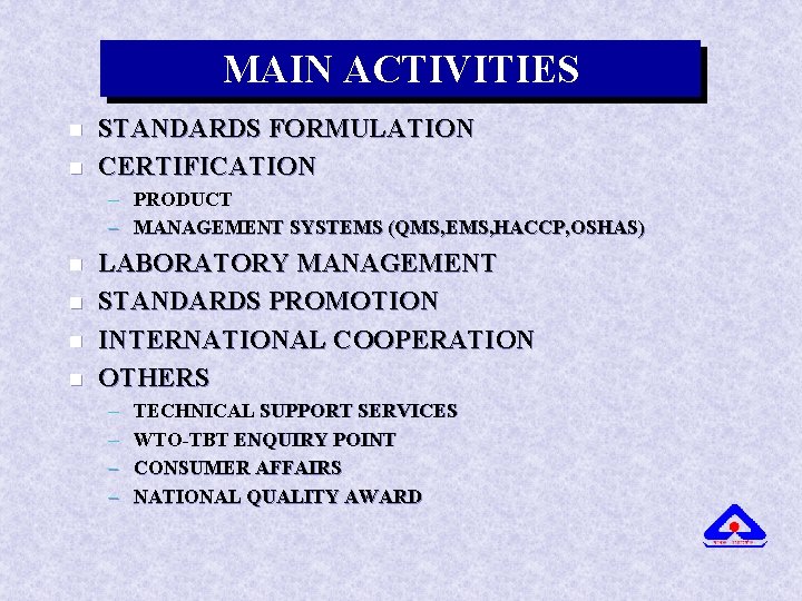 MAIN ACTIVITIES n n STANDARDS FORMULATION CERTIFICATION – PRODUCT – MANAGEMENT SYSTEMS (QMS, EMS,