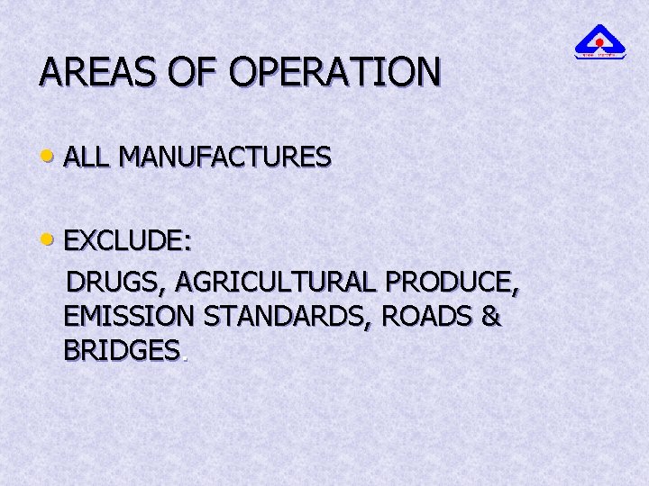 AREAS OF OPERATION • ALL MANUFACTURES • EXCLUDE: DRUGS, AGRICULTURAL PRODUCE, EMISSION STANDARDS, ROADS