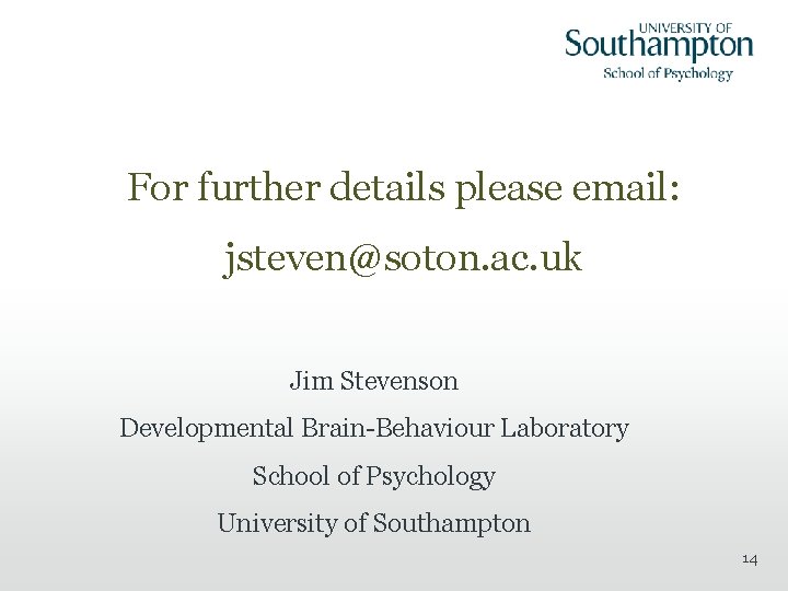 For further details please email: jsteven@soton. ac. uk Jim Stevenson Developmental Brain-Behaviour Laboratory School