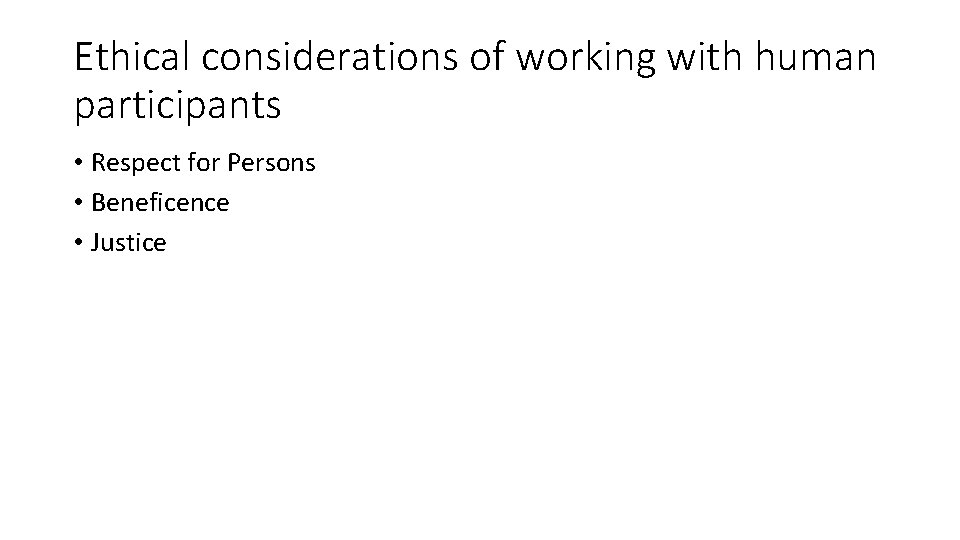 Ethical considerations of working with human participants • Respect for Persons • Beneficence •