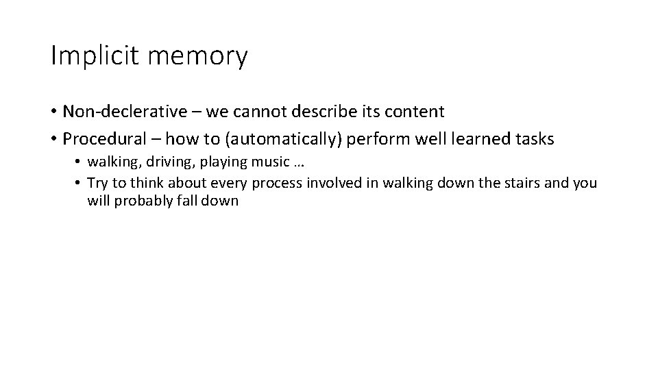 Implicit memory • Non-declerative – we cannot describe its content • Procedural – how