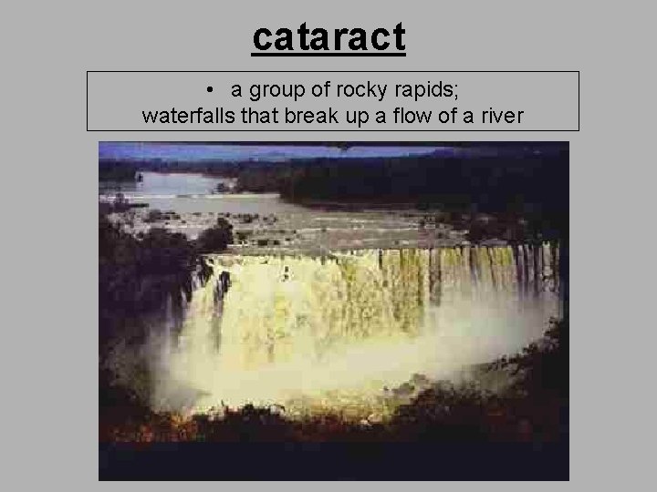 cataract • a group of rocky rapids; waterfalls that break up a flow of