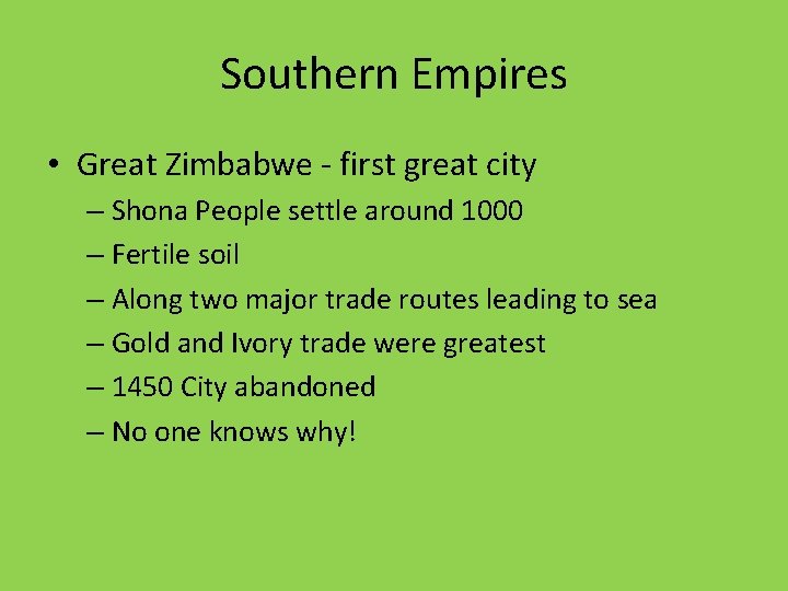 Southern Empires • Great Zimbabwe - first great city – Shona People settle around