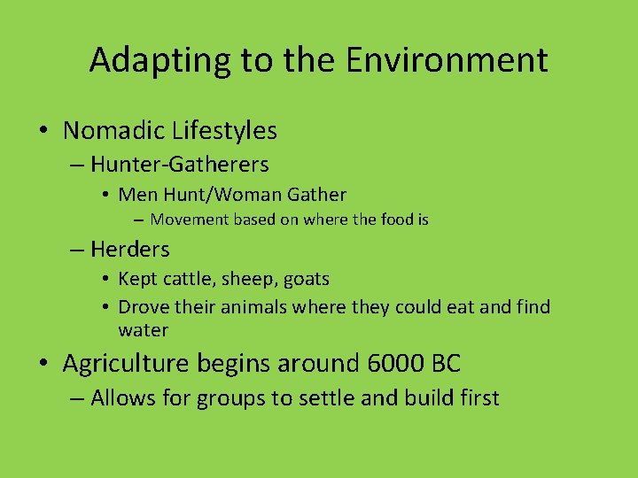 Adapting to the Environment • Nomadic Lifestyles – Hunter-Gatherers • Men Hunt/Woman Gather –