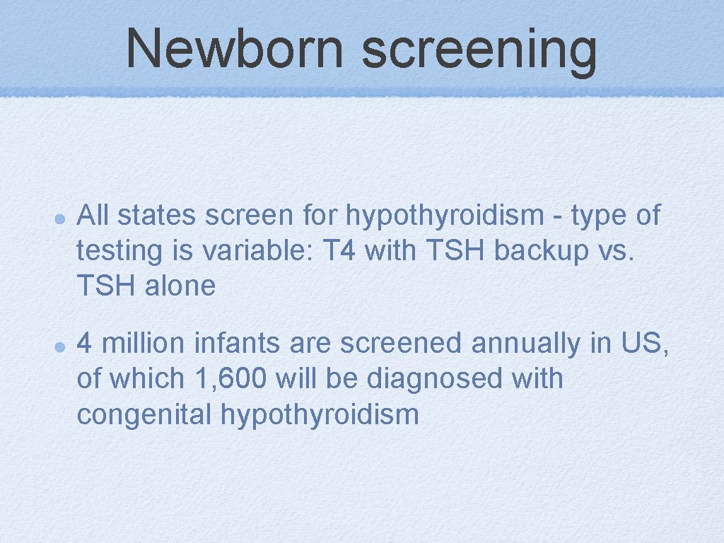 Newborn screening All states screen for hypothyroidism - type of testing is variable: T