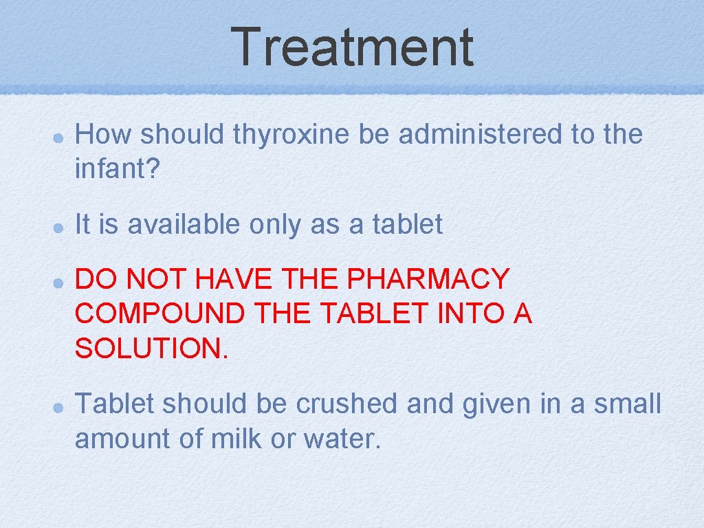 Treatment How should thyroxine be administered to the infant? It is available only as