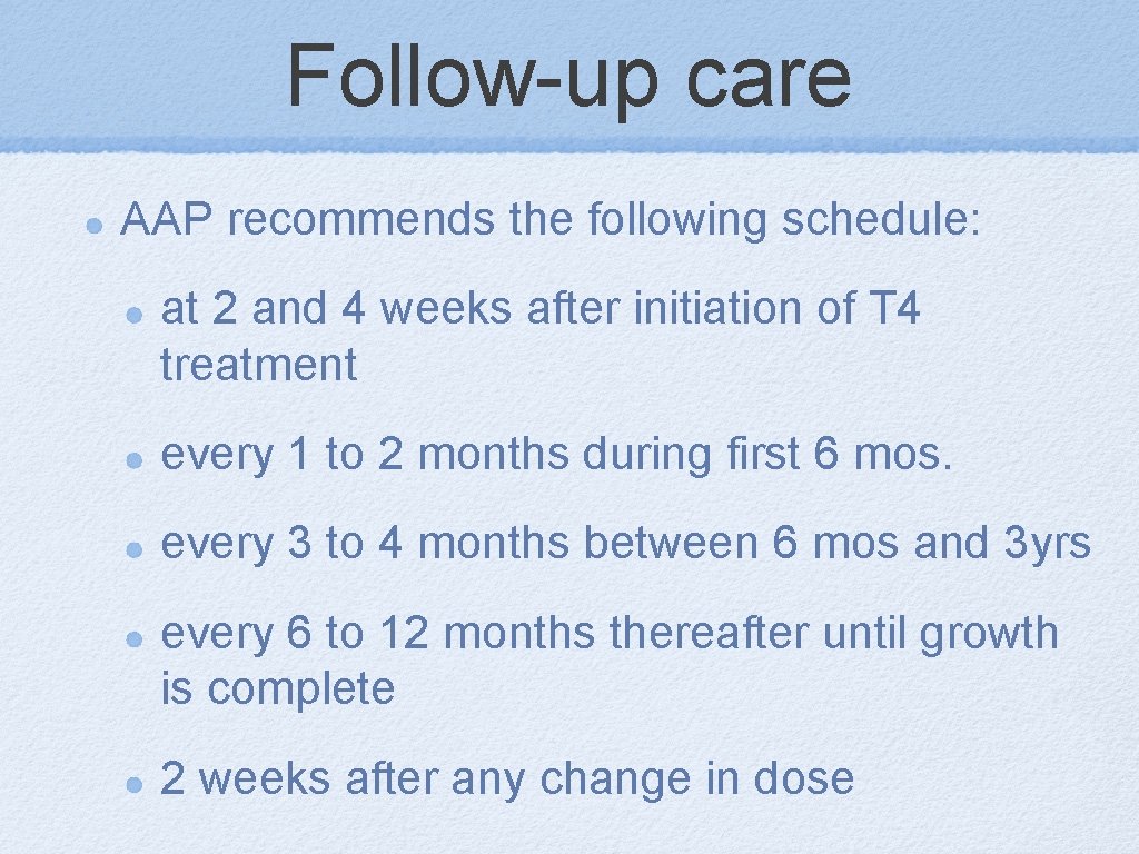 Follow-up care AAP recommends the following schedule: at 2 and 4 weeks after initiation