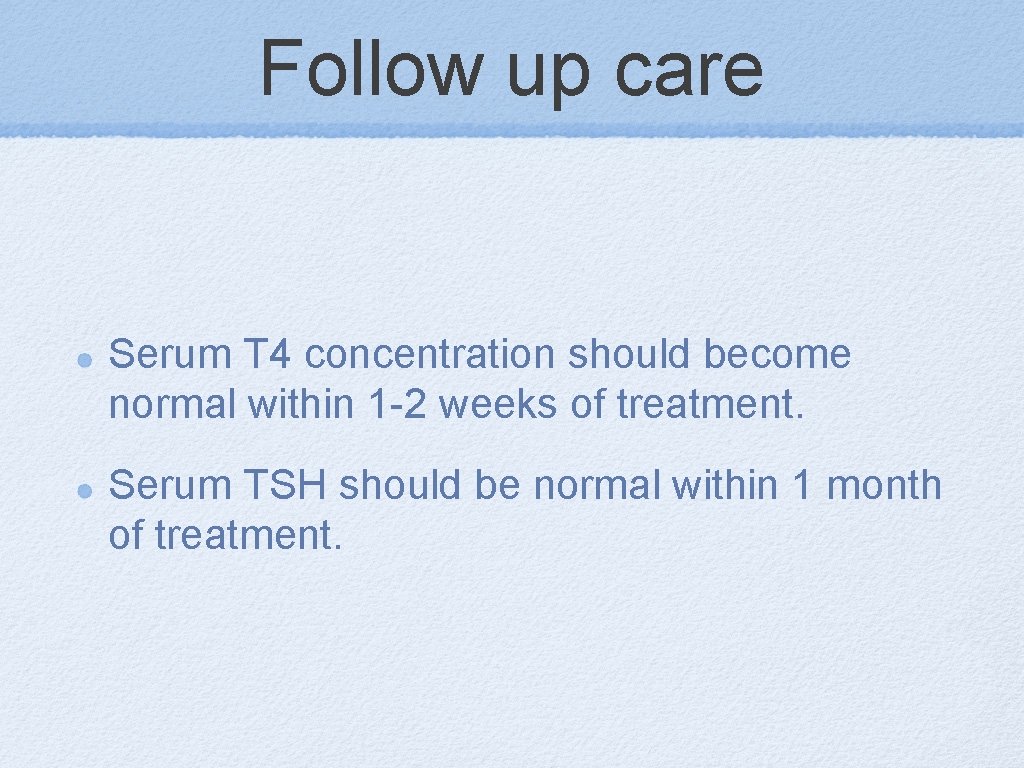 Follow up care Serum T 4 concentration should become normal within 1 -2 weeks