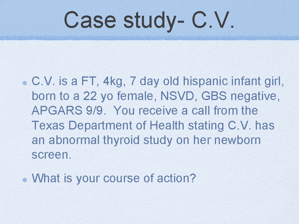 Case study- C. V. is a FT, 4 kg, 7 day old hispanic infant