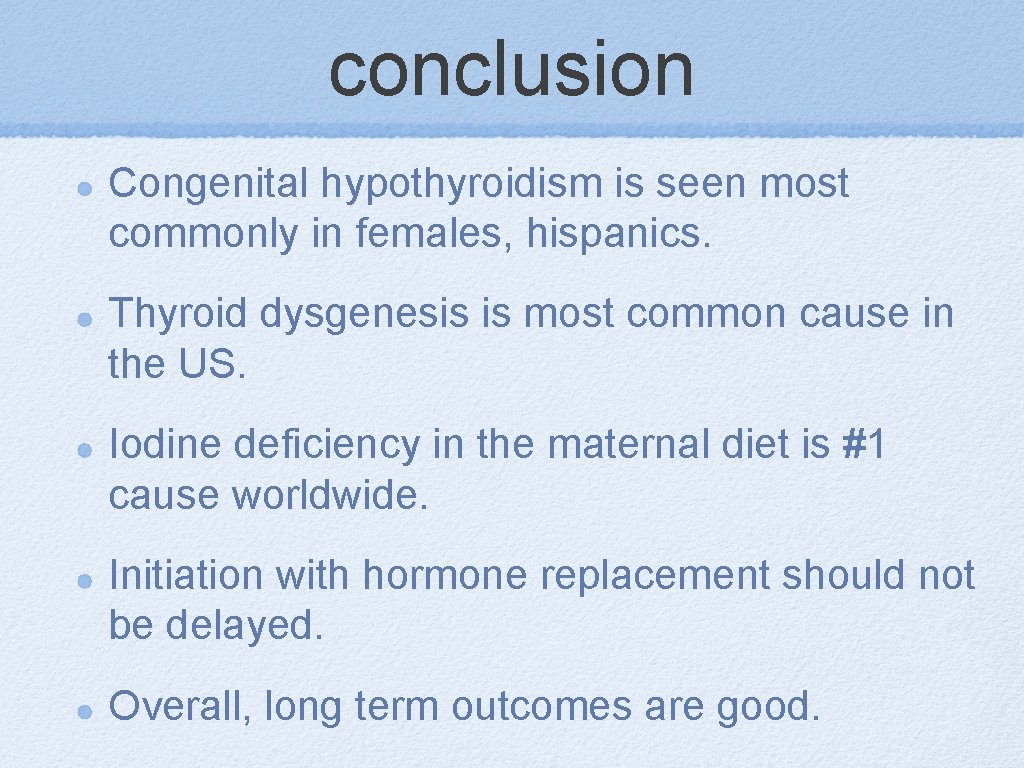 conclusion Congenital hypothyroidism is seen most commonly in females, hispanics. Thyroid dysgenesis is most