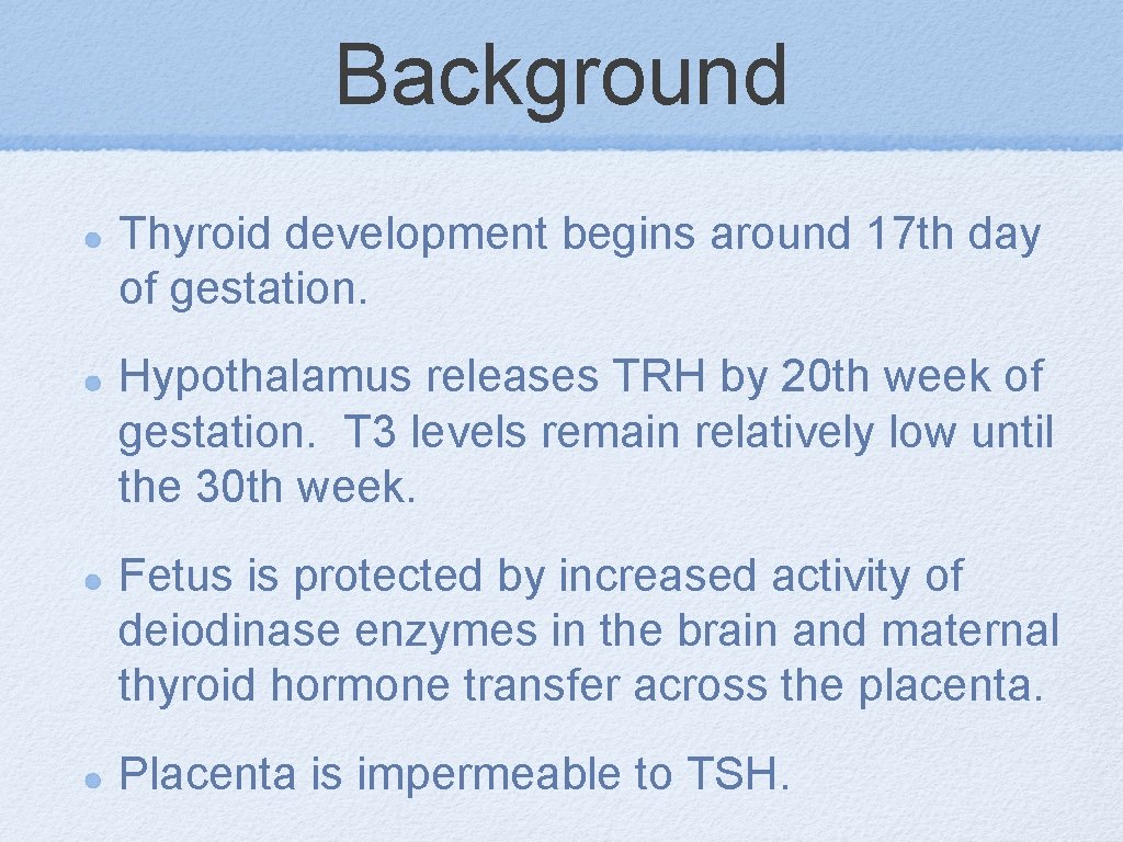 Background Thyroid development begins around 17 th day of gestation. Hypothalamus releases TRH by