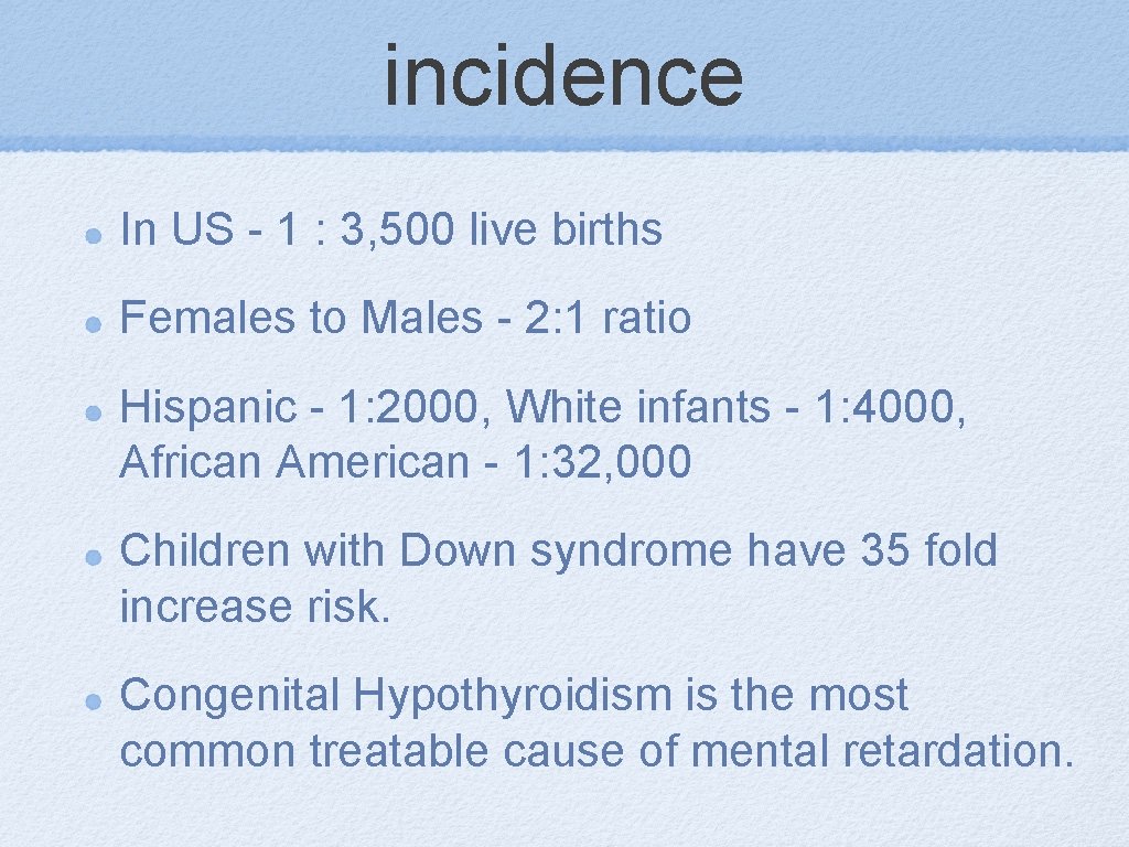 incidence In US - 1 : 3, 500 live births Females to Males -
