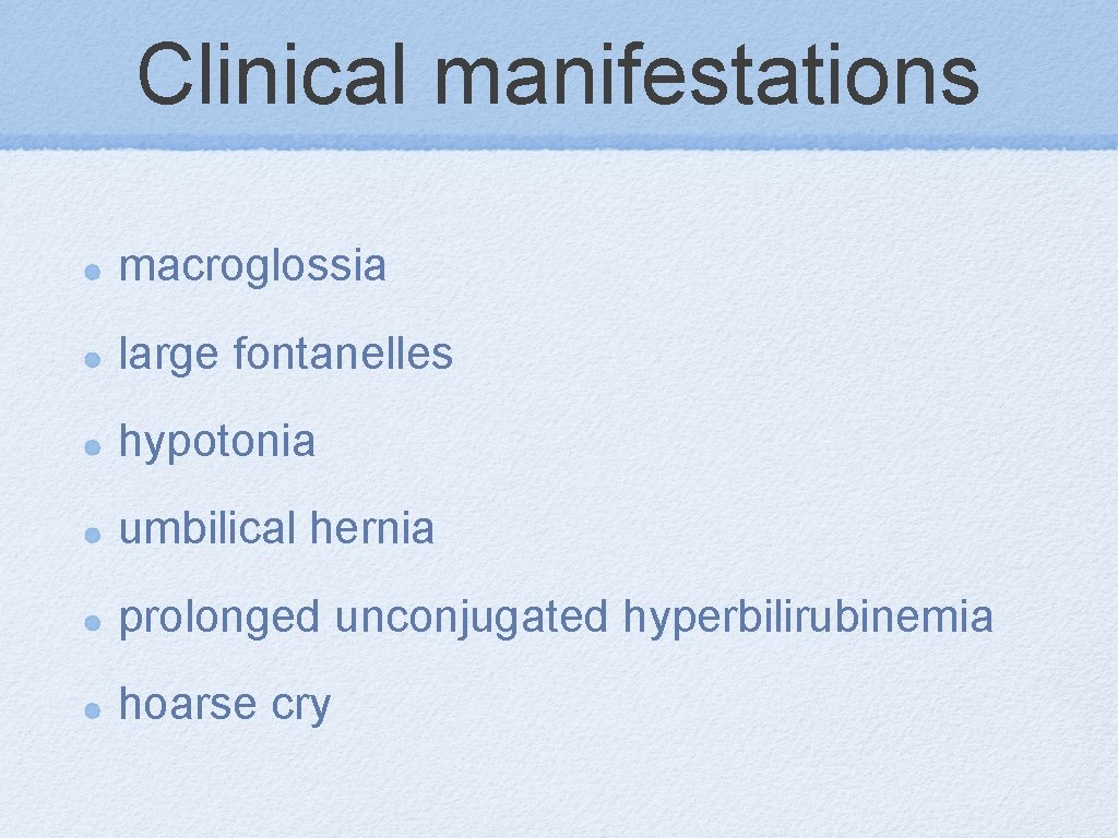 Clinical manifestations macroglossia large fontanelles hypotonia umbilical hernia prolonged unconjugated hyperbilirubinemia hoarse cry 