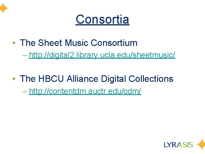 Consortia • The Sheet Music Consortium – http: //digital 2. library. ucla. edu/sheetmusic/ •
