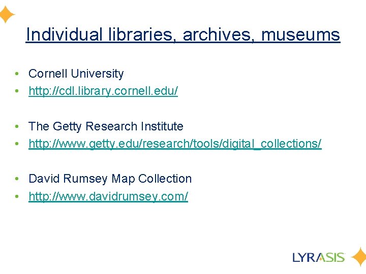 Individual libraries, archives, museums • Cornell University • http: //cdl. library. cornell. edu/ •