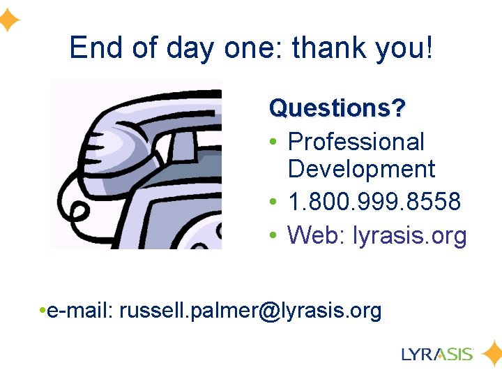 End of day one: thank you! Questions? • Professional Development • 1. 800. 999.