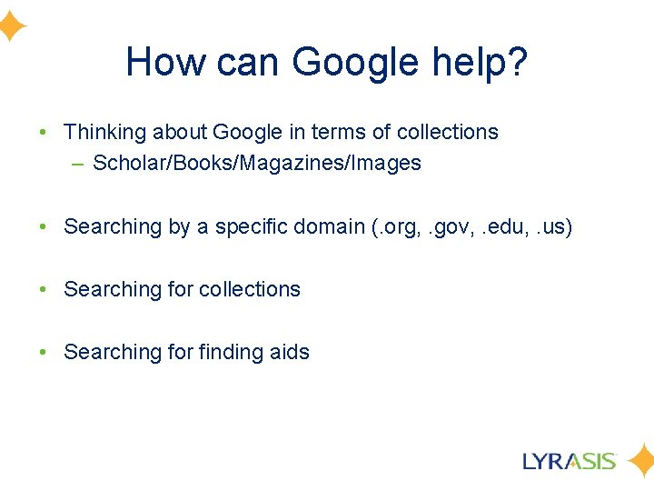 How can Google help? • Thinking about Google in terms of collections – Scholar/Books/Magazines/Images