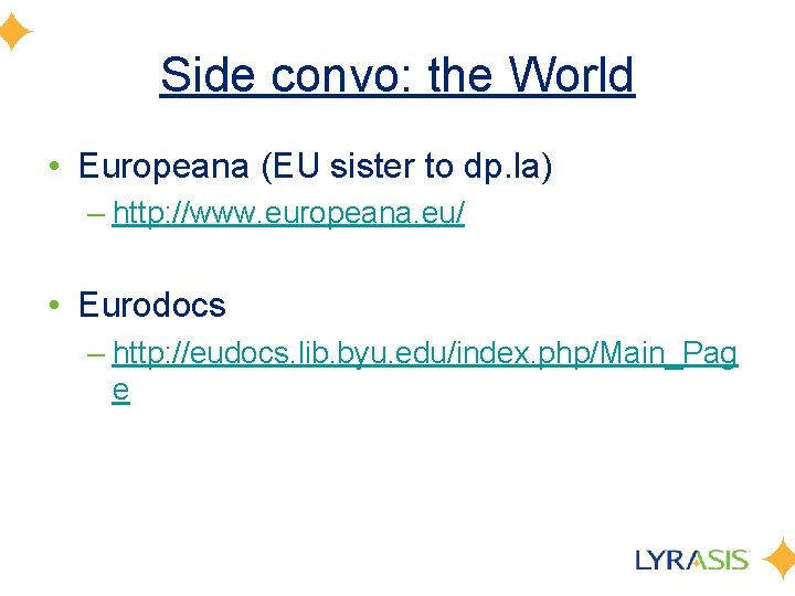 Side convo: the World • Europeana (EU sister to dp. la) – http: //www.