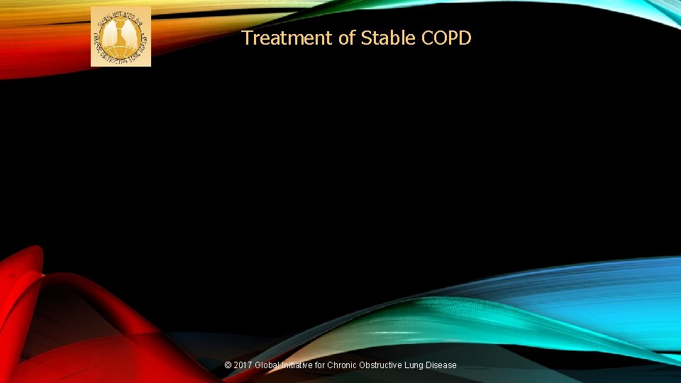 Treatment of Stable COPD © 2017 Global Initiative for Chronic Obstructive Lung Disease 