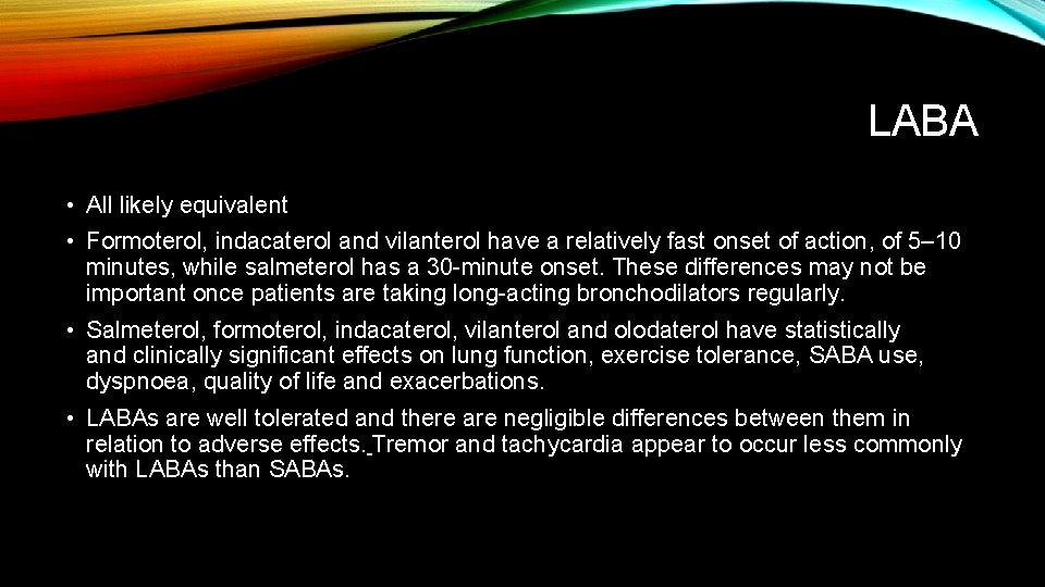 LABA • All likely equivalent • Formoterol, indacaterol and vilanterol have a relatively fast