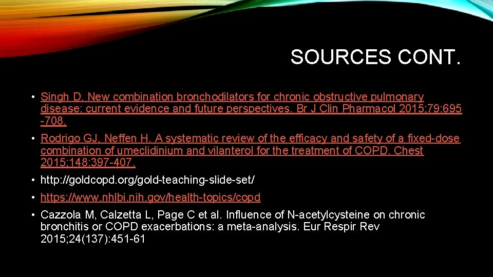 SOURCES CONT. • Singh D. New combination bronchodilators for chronic obstructive pulmonary disease: current