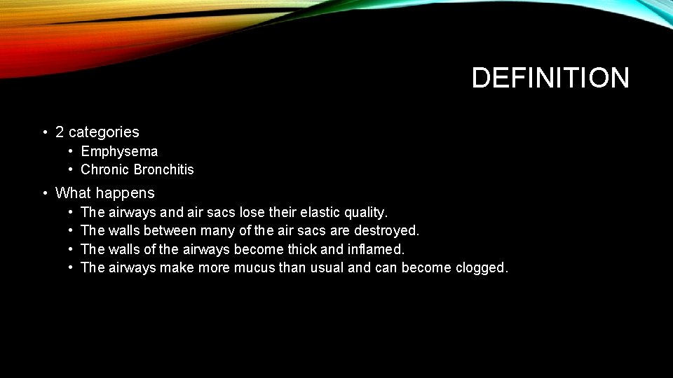 DEFINITION • 2 categories • Emphysema • Chronic Bronchitis • What happens • •