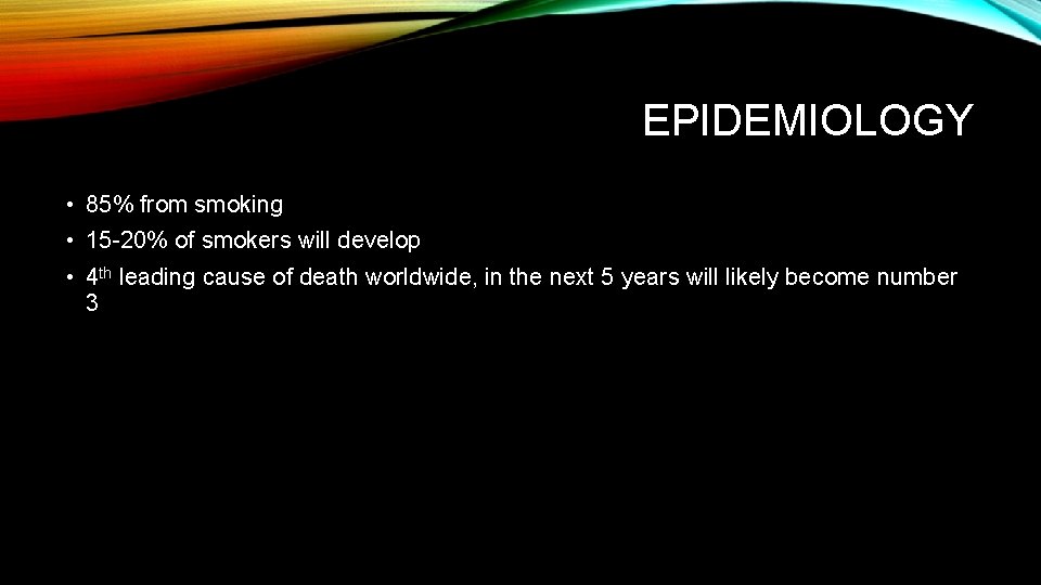 EPIDEMIOLOGY • 85% from smoking • 15 -20% of smokers will develop • 4