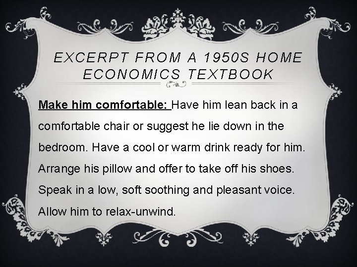 EXCERPT FROM A 1950 S HOME ECONOMICS TEXTBOOK Make him comfortable: Have him lean