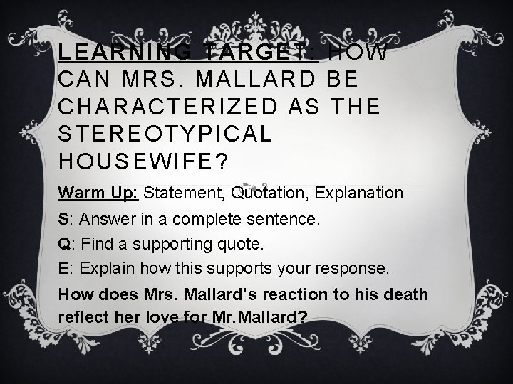 LEARNING TARGET: HOW CAN MRS. MALLARD BE CHARACTERIZED AS THE STEREOTYPICAL HOUSEWIFE? Warm Up: