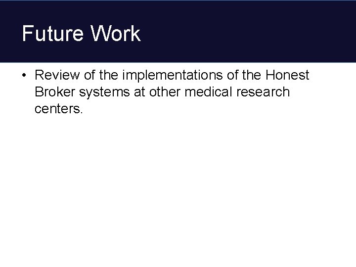 Future Work • Review of the implementations of the Honest Broker systems at other