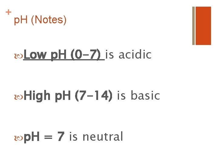 + p. H (Notes) Low p. H (0 -7) is acidic High p. H