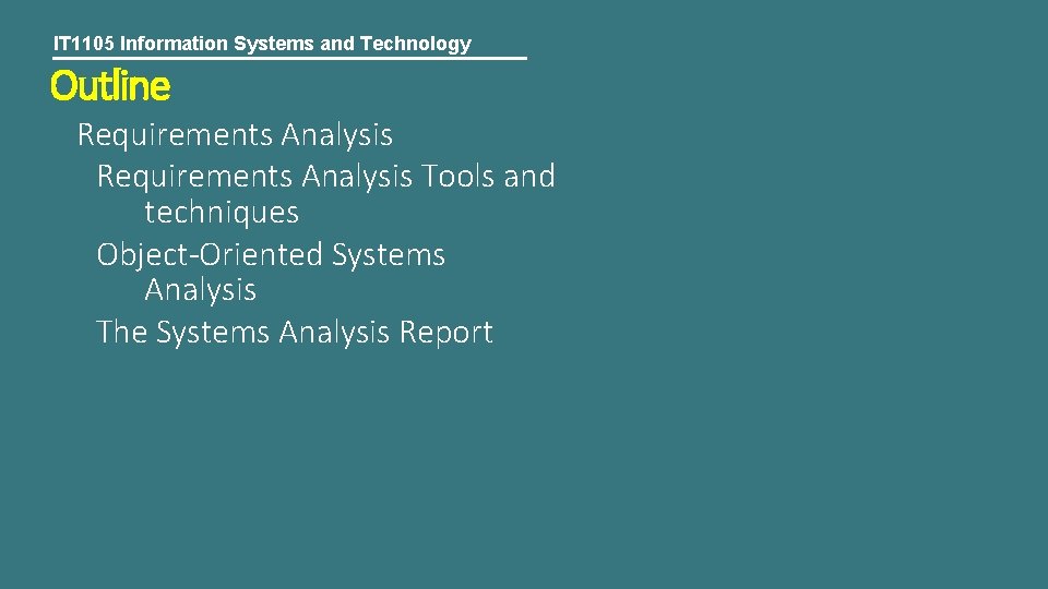 IT 1105 Information Systems and Technology Outline Requirements Analysis Tools and techniques Object-Oriented Systems
