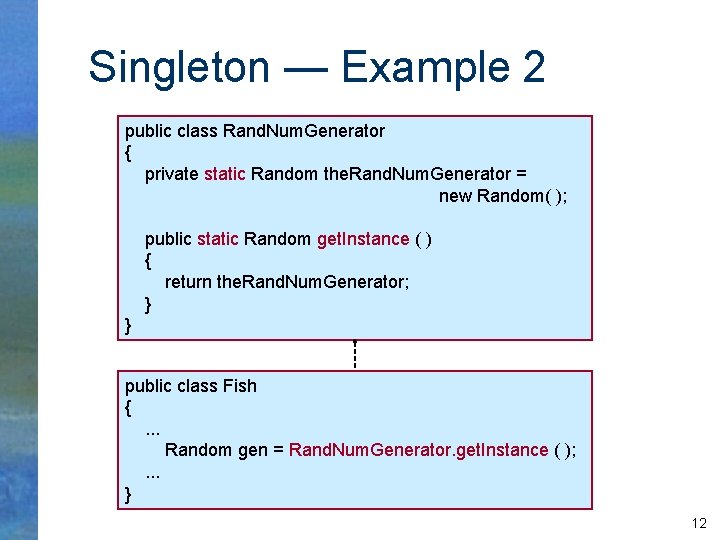 Singleton — Example 2 public class Rand. Num. Generator { private static Random the.
