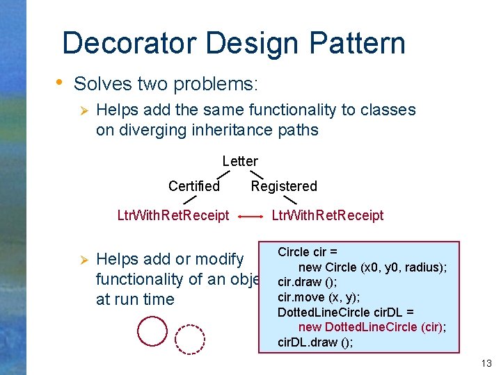 Decorator Design Pattern • Solves two problems: Ø Helps add the same functionality to
