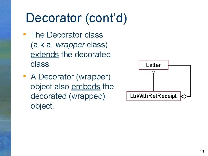 Decorator (cont’d) • The Decorator class (a. k. a. wrapper class) extends the decorated