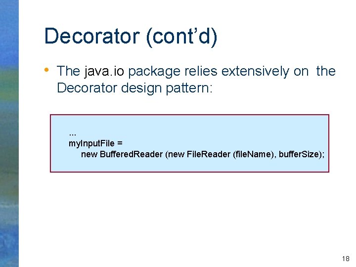Decorator (cont’d) • The java. io package relies extensively on the Decorator design pattern: