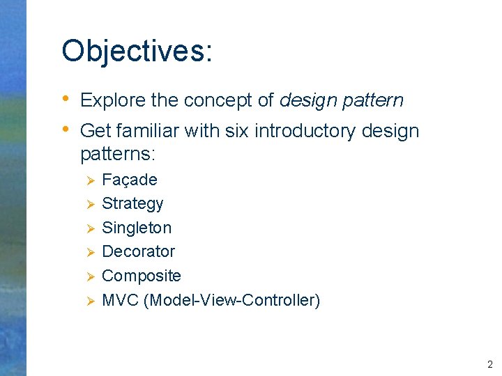 Objectives: • Explore the concept of design pattern • Get familiar with six introductory