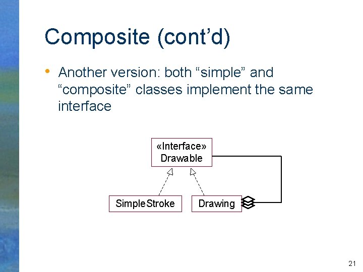 Composite (cont’d) • Another version: both “simple” and “composite” classes implement the same interface