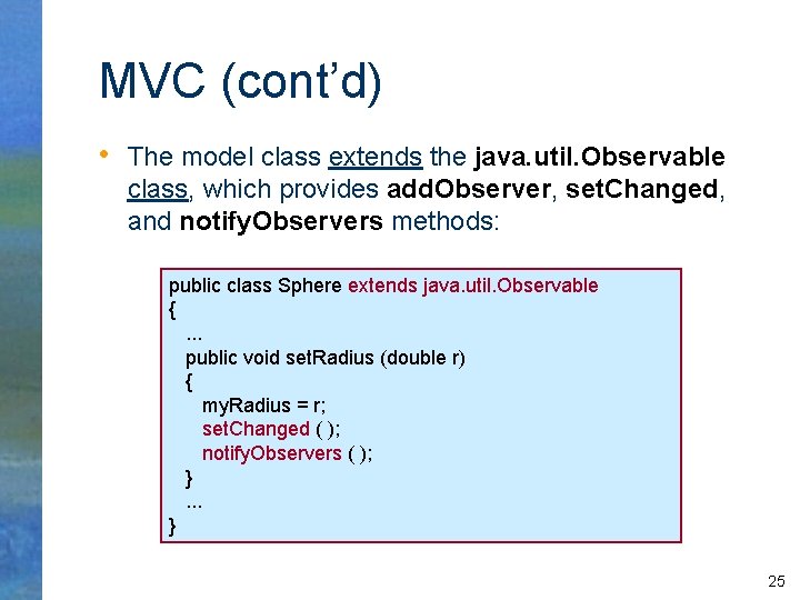 MVC (cont’d) • The model class extends the java. util. Observable class, which provides