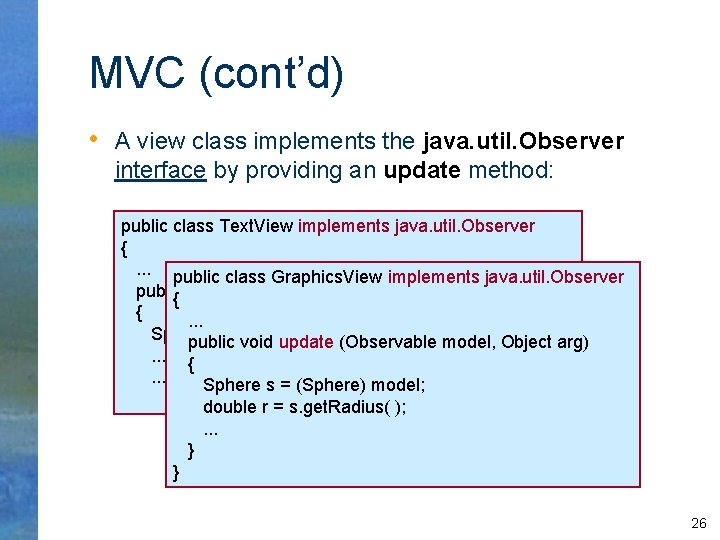 MVC (cont’d) • A view class implements the java. util. Observer interface by providing