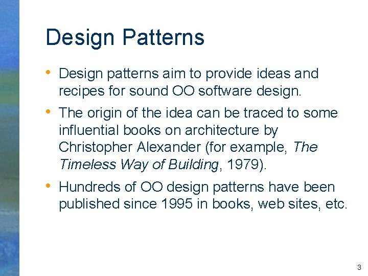 Design Patterns • Design patterns aim to provide ideas and recipes for sound OO